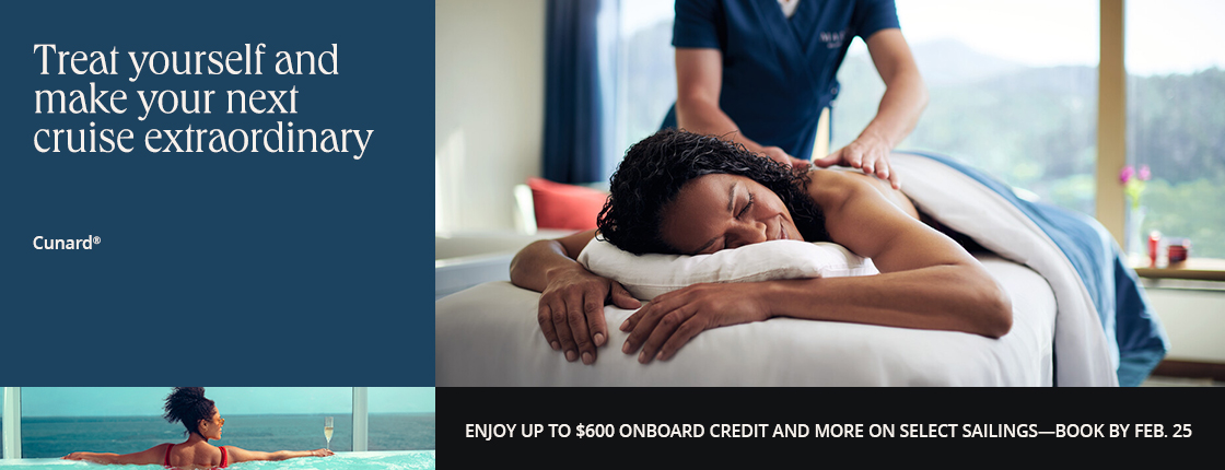 Treat yourself and make your next Cunard cruise extraordinary. Enjoy up to $600 onboard credit & more on select sailings--book by 2/25.