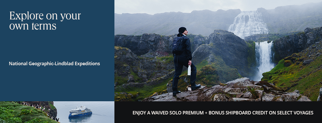 Explore on your own terms with National Geographic-Lindblad Expeditions. Enjoy a waived solo premium + bonus shipboard credit on select voyages.